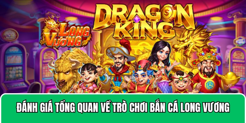 Đánh giá tổng quan về trò chơi bắn cá long vương