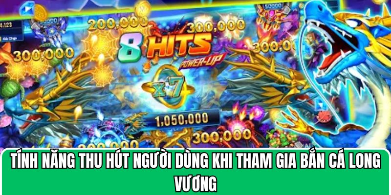 Tính năng thu hút người dùng khi tham gia bắn cá long vương