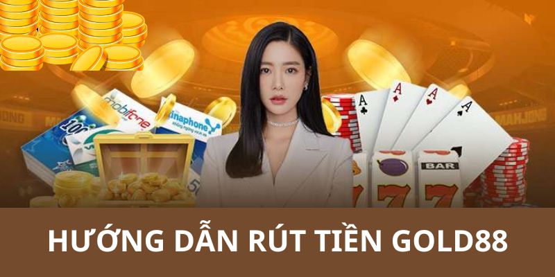 Quy trình các bước rút tiền GOLD88 cụ thể cho thành viên